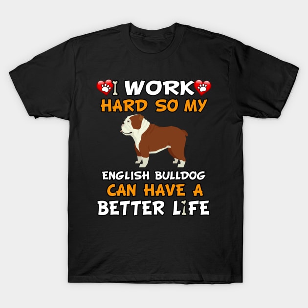 I Work Hard So My English Bulldog Can Have A Better Life - dog breed T-Shirt by HarrietsDogGifts